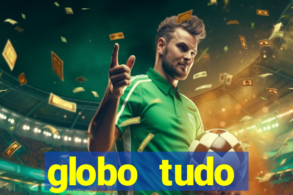 globo tudo absolutamente tudo